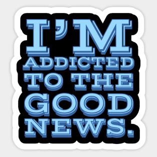 I'm Addicted to the Good News Sticker